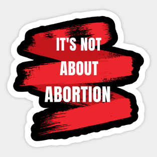 It's Not About Abortion - feminist women's rights Sticker